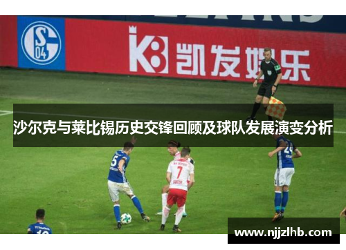 沙尔克与莱比锡历史交锋回顾及球队发展演变分析