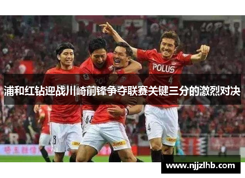 浦和红钻迎战川崎前锋争夺联赛关键三分的激烈对决